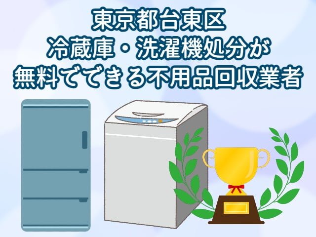 台東区　冷蔵庫・洗濯機の処分が無料できる不用品回収業者